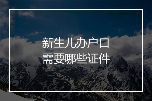 新生儿办户口需要哪些证件