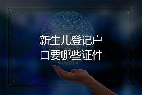 新生儿登记户口要哪些证件