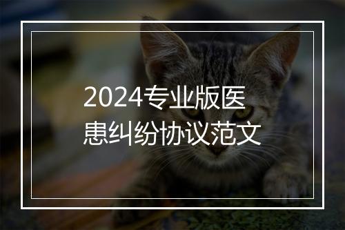 2024专业版医患纠纷协议范文