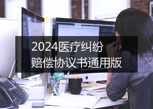 2024医疗纠纷赔偿协议书通用版