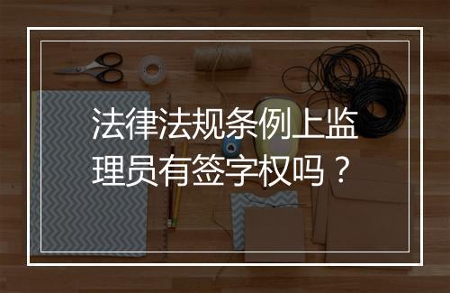 法律法规条例上监理员有签字权吗？