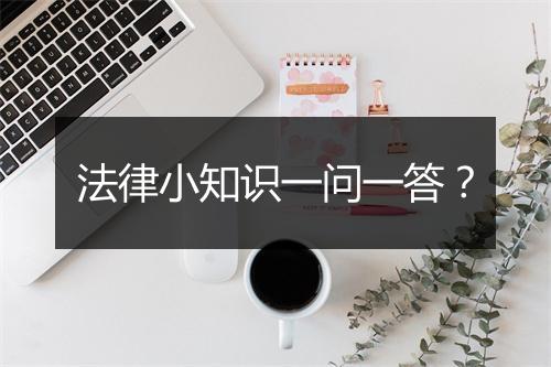 法律小知识一问一答？