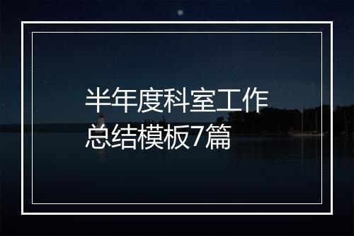 半年度科室工作总结模板7篇