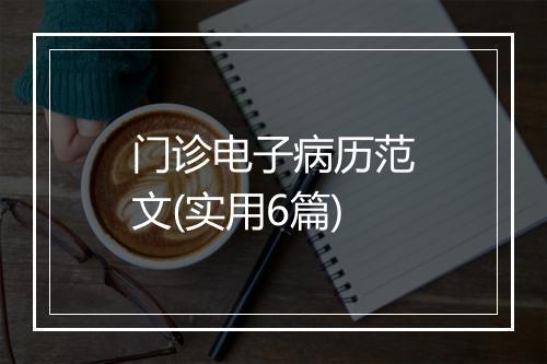 门诊电子病历范文(实用6篇)