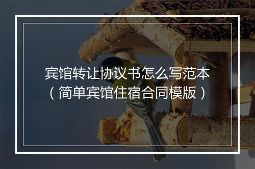 宾馆转让协议书怎么写范本（简单宾馆住宿合同模版）