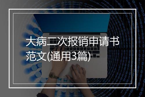 大病二次报销申请书范文(通用3篇)