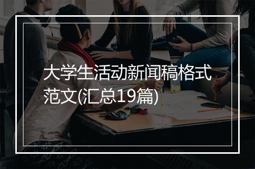 大学生活动新闻稿格式范文(汇总19篇)