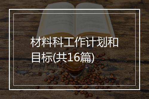 材料科工作计划和目标(共16篇)