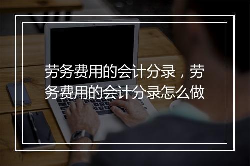 劳务费用的会计分录，劳务费用的会计分录怎么做