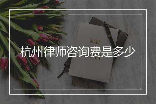 杭州律师咨询费是多少