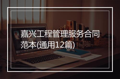 嘉兴工程管理服务合同范本(通用12篇)
