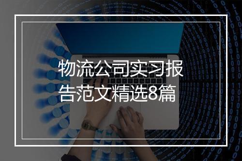 物流公司实习报告范文精选8篇
