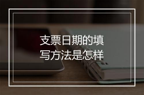支票日期的填写方法是怎样