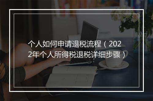 个人如何申请退税流程（2022年个人所得税退税详细步骤）