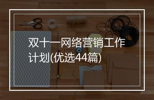 双十一网络营销工作计划(优选44篇)