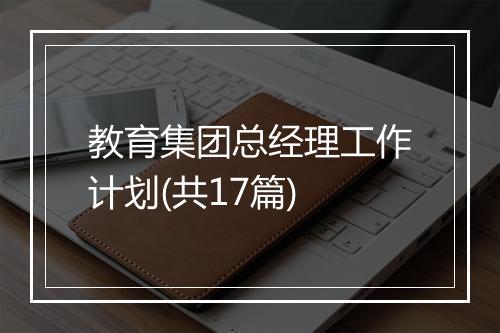 教育集团总经理工作计划(共17篇)