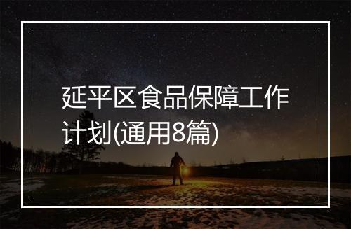 延平区食品保障工作计划(通用8篇)