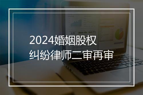 2024婚姻股权纠纷律师二审再审