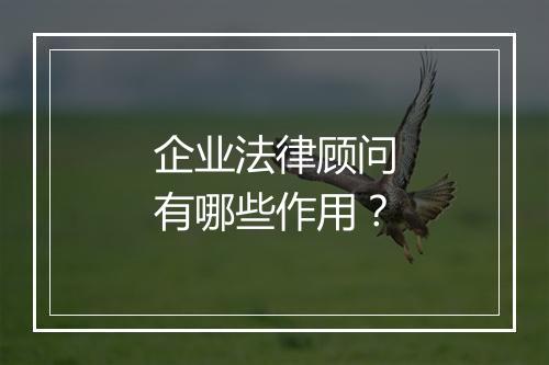 企业法律顾问有哪些作用？
