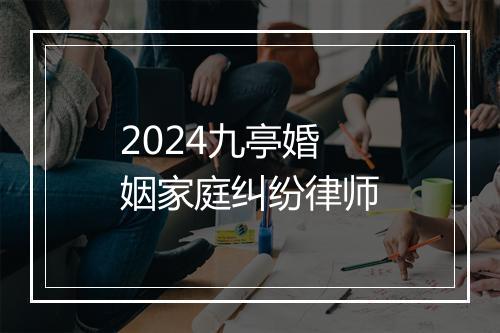 2024九亭婚姻家庭纠纷律师