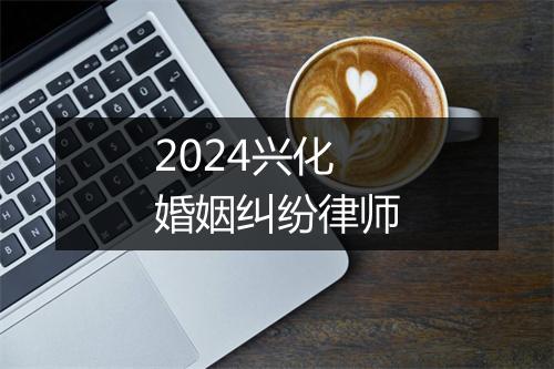 2024兴化婚姻纠纷律师