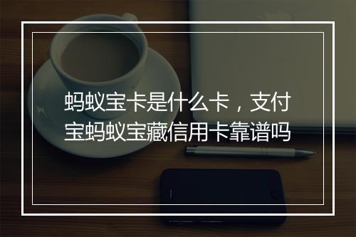 蚂蚁宝卡是什么卡，支付宝蚂蚁宝藏信用卡靠谱吗