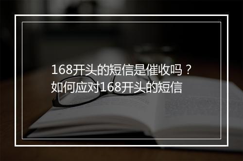 168开头的短信是催收吗？如何应对168开头的短信
