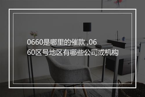 0660是哪里的催款 ,0660区号地区有哪些公司或机构