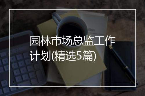 园林市场总监工作计划(精选5篇)