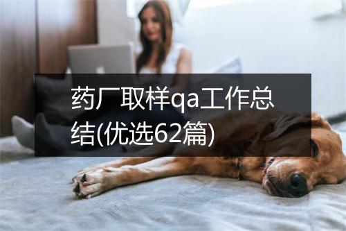 药厂取样qa工作总结(优选62篇)