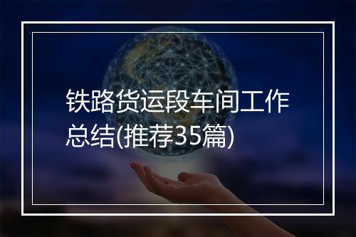铁路货运段车间工作总结(推荐35篇)