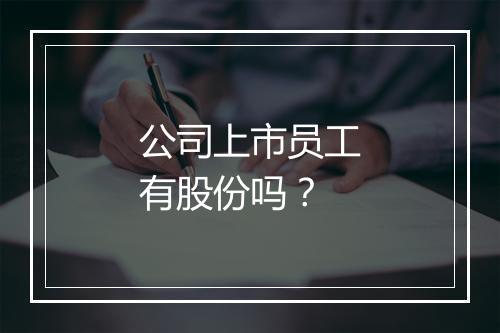 公司上市员工有股份吗？