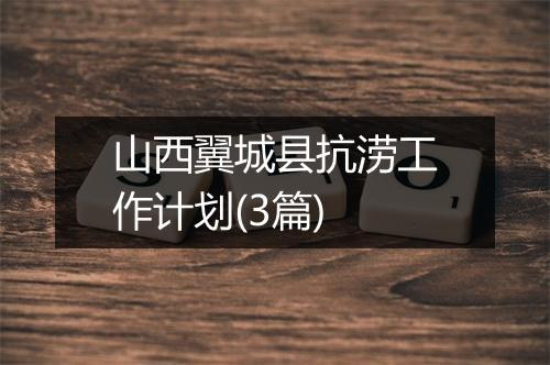 山西翼城县抗涝工作计划(3篇)