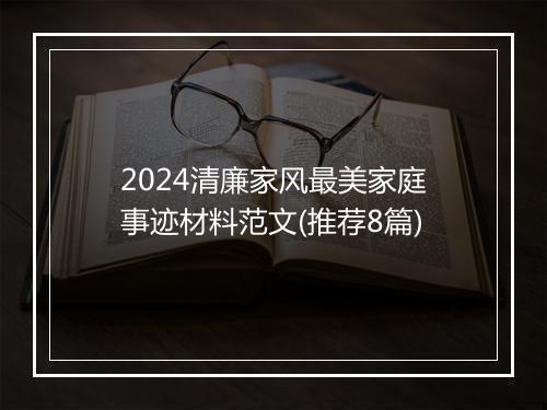 2024清廉家风最美家庭事迹材料范文(推荐8篇)