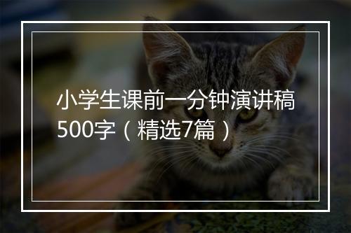 小学生课前一分钟演讲稿500字（精选7篇）