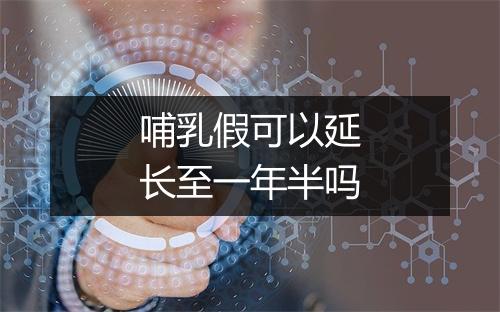 哺乳假可以延长至一年半吗