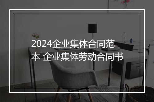 2024企业集体合同范本 企业集体劳动合同书