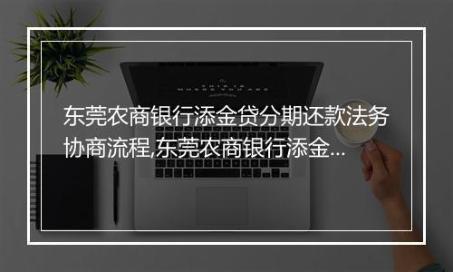 东莞农商银行添金贷分期还款法务协商流程,东莞农商银行添金贷分期还款常见问题解答