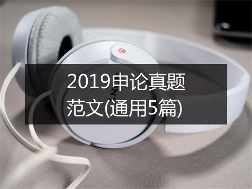 2019申论真题范文(通用5篇)