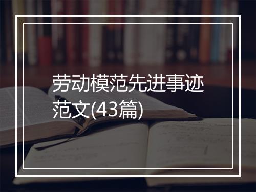 劳动模范先进事迹范文(43篇)