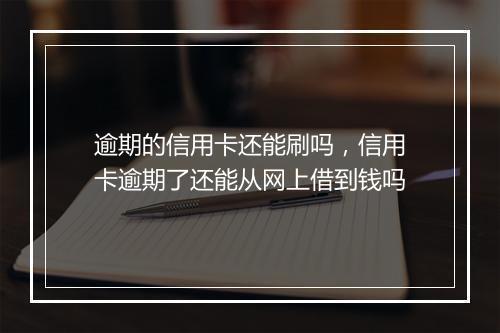 逾期的信用卡还能刷吗，信用卡逾期了还能从网上借到钱吗