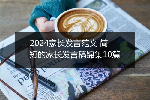 2024家长发言范文 简短的家长发言稿锦集10篇