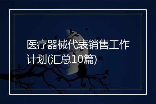 医疗器械代表销售工作计划(汇总10篇)