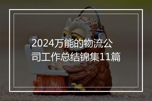 2024万能的物流公司工作总结锦集11篇