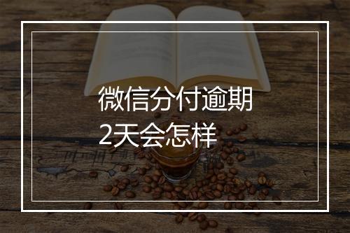 微信分付逾期2天会怎样