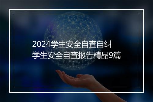 2024学生安全自查自纠 学生安全自查报告精品9篇