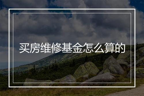 买房维修基金怎么算的