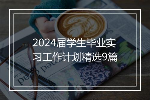 2024届学生毕业实习工作计划精选9篇