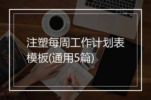 注塑每周工作计划表模板(通用5篇)