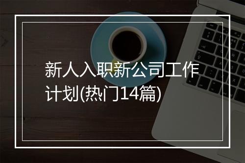 新人入职新公司工作计划(热门14篇)